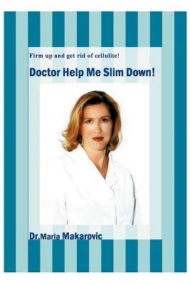 Doctor Help Me Slim Down!: Firm up and get rid of cellulite! - Maria Makarovic - cover