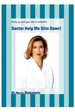 Doctor Help Me Slim Down!: Firm up and get rid of cellulite!