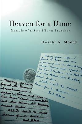 Heaven for a Dime: Memoir of a Small Town Preacher - Dwight A Moody - cover