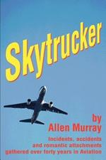 Skytrucker: Incidents, accidents and romantic attachments gathered over forty years in Aviation
