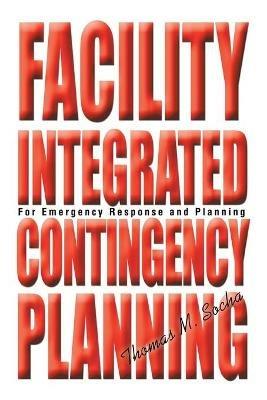 Facility Integrated Contingency Planning: For Emergency Response and Planning - Thomas M Socha - cover
