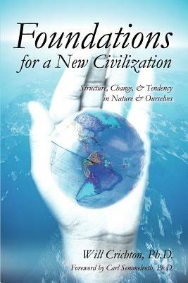 Foundations for a New Civilization: Structure, Change, & Tendency in Nature & Ourselves - Will Crichton,Carl Semmelroth - cover