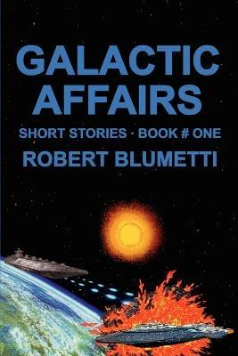 Galactic Affairs: Short Stories . Book # One - Robert Blumetti - cover
