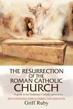 The Resurrection of the Roman Catholic Church: A Guide to the Traditional Catholic Community