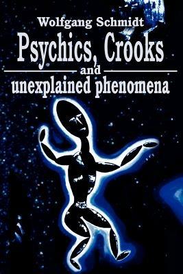 Psychics, Crooks and Unexplained Phenomena - Wolfgang Schmidt - cover