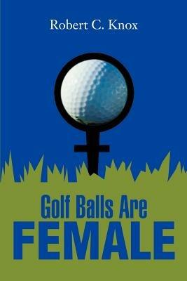Golf Balls Are Female - Robert C Knox - cover