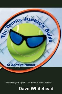 The Tennis Junkie's Guide (To Serious Humor) - Dave Whitehead - cover