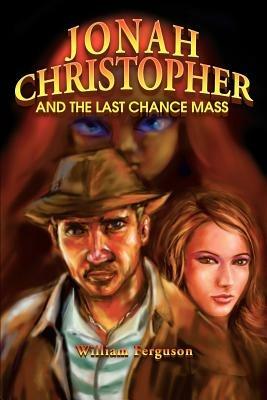 Jonah Christopher and the Last Chance Mass - William Ferguson - cover