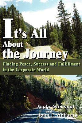 It's All About the Journey: Finding Peace, Success and Fulfillment in the Corporate World - Paula Gamonal - cover