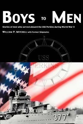 Boys to Men: Stories of Men Who Served Aboard the USS Perkins During World War II - William P Mitchell - cover