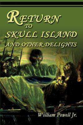 Return to Skull Island and Other Delights - William Powell - cover