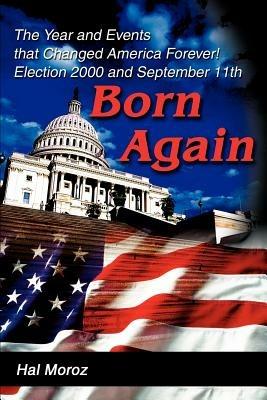 Born Again: The Year and Events that Changed America Forever! Election 2000 and September 11th - Hal Moroz - cover
