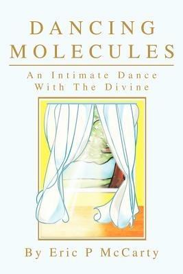Dancing Molecules: An Intimate Dance With The Divine - Eric Paul McCarty - cover