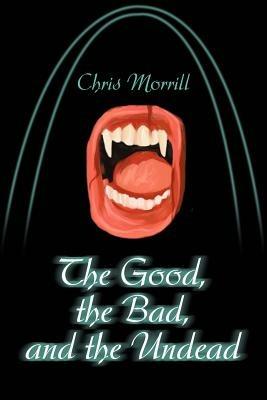 The Good, the Bad, and the Undead - Christopher Morrill - cover