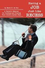 Having a Job Just Like Recess: A Parent's Manual for Guiding and Gracing Your Child's Career Path