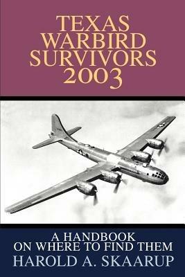 Texas Warbird Survivors 2003: A Handbook on where to find them - Harold a Skaarup - cover