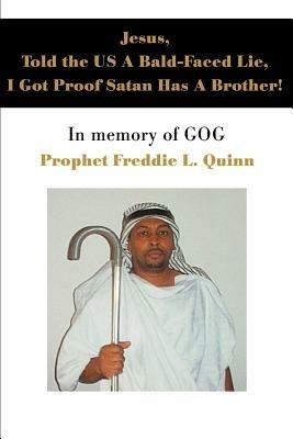 Jesus, Told the US A Bald-Faced Lie, I Got Proof Satan Has A Brother!: In memory of GOG - Prophet Freddie Louis Quinn - cover