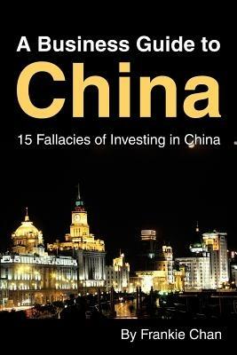 A Business Guide to China: 15 Fallacies of Investing in China - Frankie Chan - cover