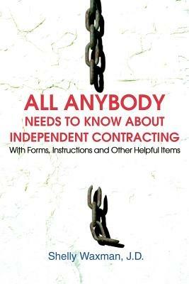 ALL Anybody Needs to Know About Independent Contracting: With Forms, Instructions and Other Helpful Items - Shelly Waxman - cover
