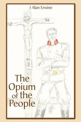 The Opium of the People - J Alan Erwine - cover