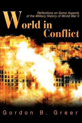 World in Conflict: Reflections on Some Aspects of the Military History of World War II - Gordon B Greer - cover