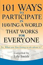 101 Ways to Participate in Having a World that Works for Everyone: So, What are You Going to do about it?