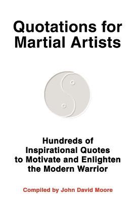 Quotations for Martial Artists: Hundreds of Inspirational Quotes to Motivate and Enlighten the Modern Warrior - John D Moore - cover