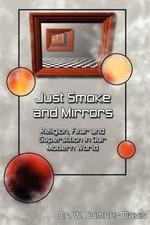 Just Smoke and Mirrors: Religion, Fear and Superstition in Our Modern World