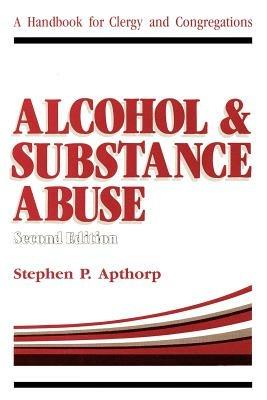 Alcohol and Substance Abuse: A Handbook for Clergy and Congregations - Stephen P Apthorp - cover