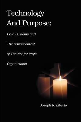 Technology and Purpose: Data Systems and the Advancement of the Not-for-Profit Organization - Joseph Robert Liberto - cover