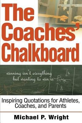 The Coaches' Chalkboard: Inspiring quotations for Athletes, Coaches, and Parents - Michael P Wright - cover