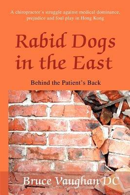 Rabid Dogs in the East: Behind the Patient's back - Bruce Sinclair Vaughan - cover