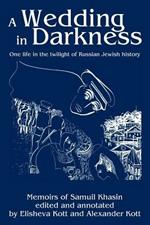 A Wedding in Darkness: One life in the twilight of Russian Jewish history