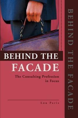 Behind the Facade: The Consulting Profession in Focus - Lou L Paris - cover