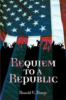 Requiem to a Republic - Ronald E Runge - cover