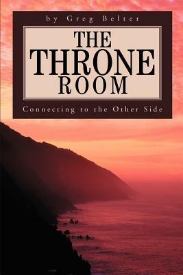 The Throne Room: Connecting to the Other Side - Greg Belter - cover