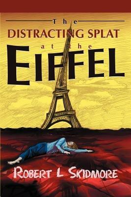 The Distracting Splat at the Eiffel - Robert L Skidmore - cover