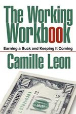 The Working Workbook: Earning a Buck and Keeping It Coming