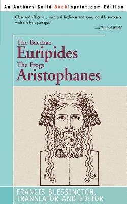 The Bacchae Euripides The Frogs Aristophanes - Francis Blessington - cover