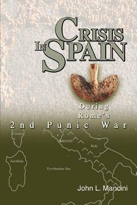 Crisis In Spain: During Rome's 2nd Punic War - John L Mancini - cover
