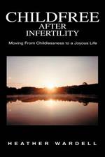 Childfree After Infertility: Moving From Childlessness to a Joyous Life