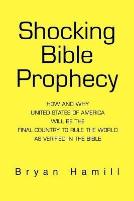 Shocking Bible Prophecy: How And Why United States of America Will Be The Final Country To Rule The World As Verified In The Bible - Bryan Hamill - cover