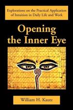 Opening the Inner Eye: Explorations on the Practical Application of Intuition in Daily Life and Work