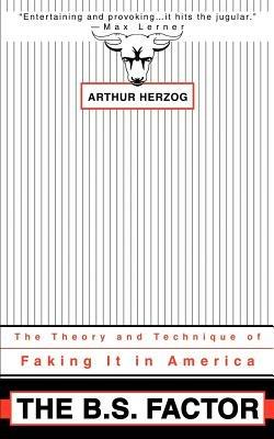 The B.S. Factor: The Theory and Technique of Faking It in America - Arthur Herzog - cover
