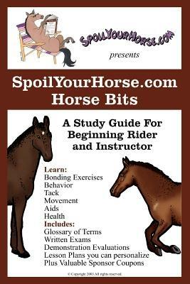 SpoilYourHorse.com Horse Bits: A Study Guide For Beginning Rider and Instructor - Spoilyourhorse Com - cover