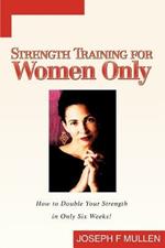 Strength Training for Women Only: How to Double Your Strength in Only Six Weeks!
