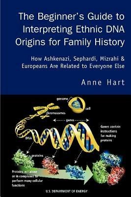 The Beginner's Guide to Interpreting Ethnic DNA Origins for Family History: How Ashkenazi, Sephardi, Mizrahi & Europeans Are Related to Everyone Else - Anne Hart - cover