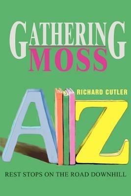 Gathering Moss: Rest Stops on the Road Downhill - Richard Cutler - cover