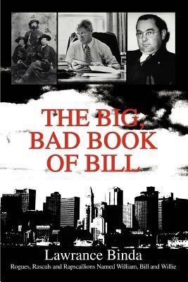 The Big, Bad Book of Bill: Rogues, Rascals and Rapscallions Named William, Bill and Willie - Lawrance Binda - cover