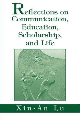 Reflections on Communication, Education, Scholarship, and Life - Xin-An Lu - cover